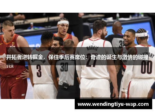开拓者逆转掘金，保住季后赛席位：奇迹的诞生与激情的碰撞